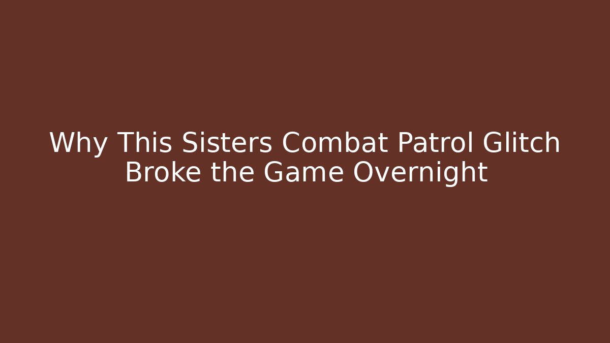 Why This Sisters Combat Patrol Glitch Broke the Game Overnight
