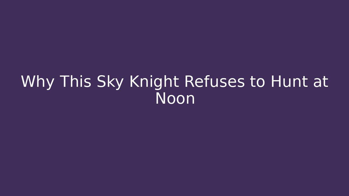 Why This Sky Knight Refuses to Hunt at Noon
