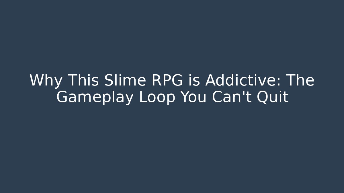 Why This Slime RPG is Addictive: The Gameplay Loop You Can't Quit