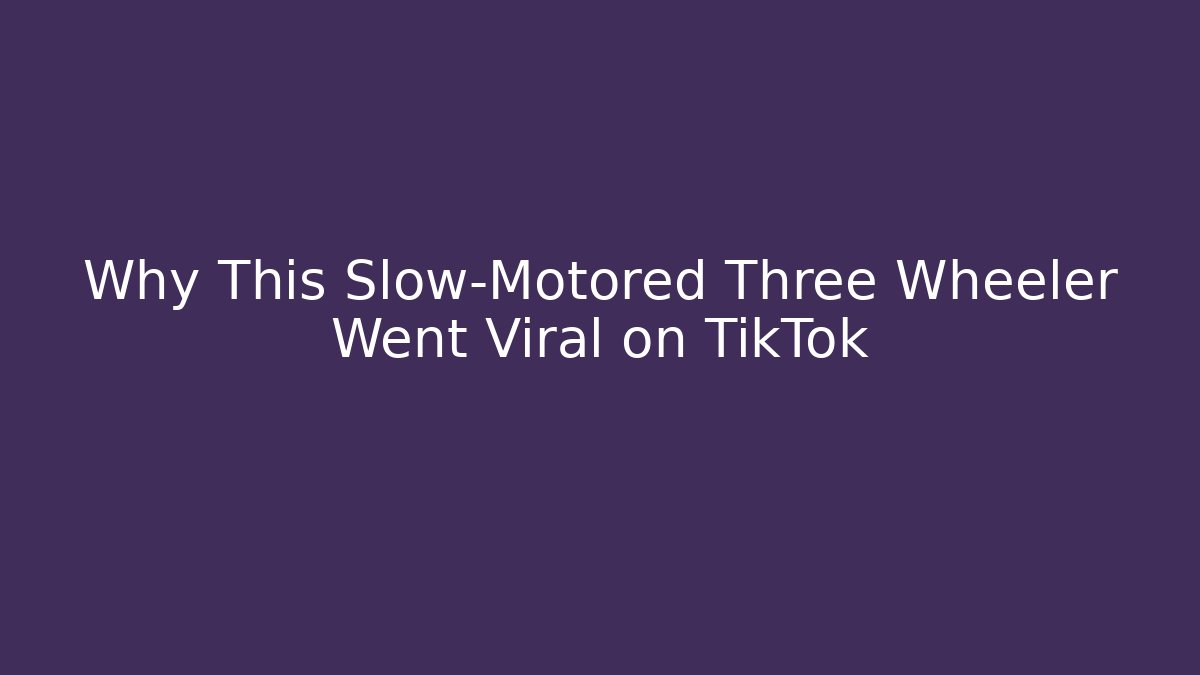 Why This Slow-Motored Three Wheeler Went Viral on TikTok