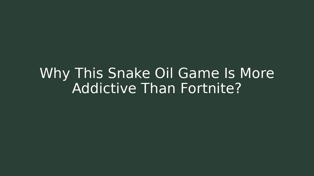 Why This Snake Oil Game Is More Addictive Than Fortnite?