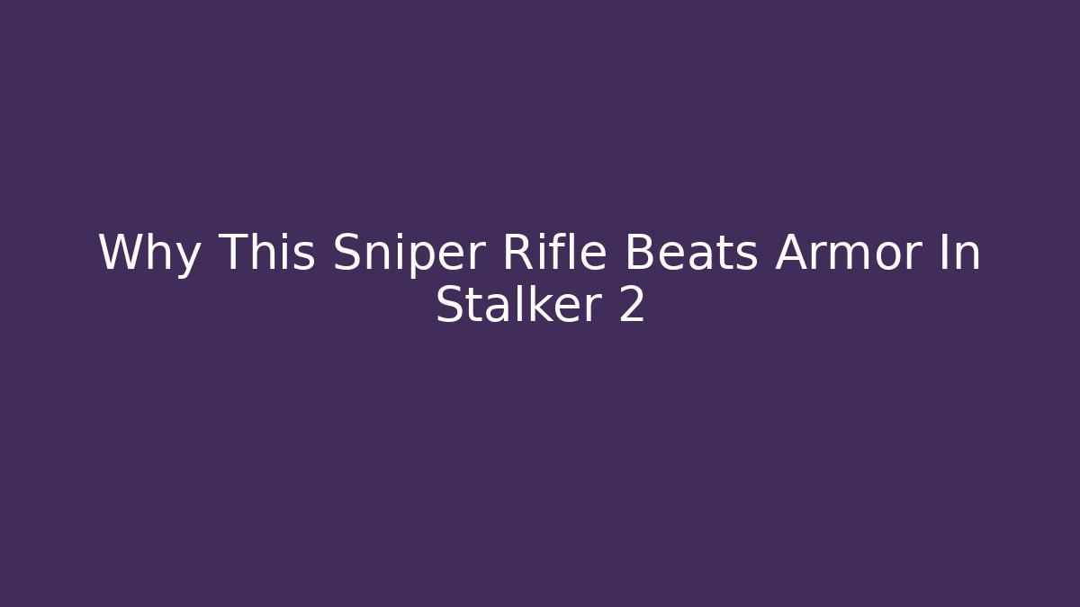 Why This Sniper Rifle Beats Armor In Stalker 2