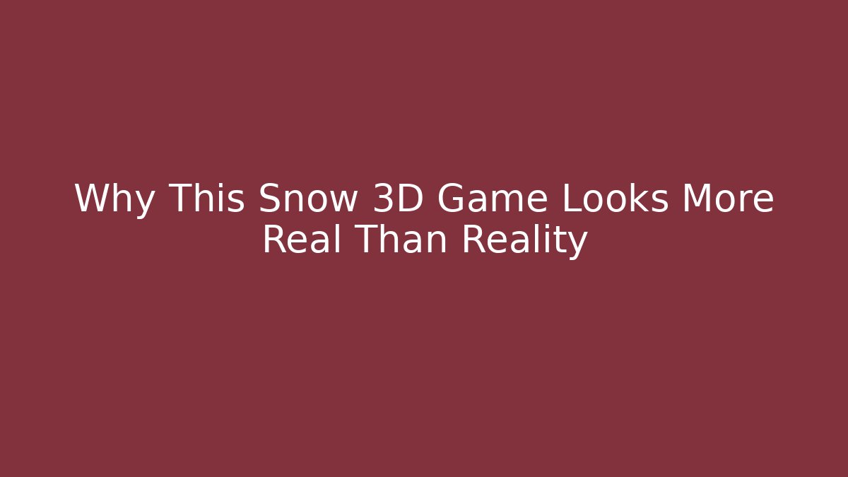 Why This Snow 3D Game Looks More Real Than Reality