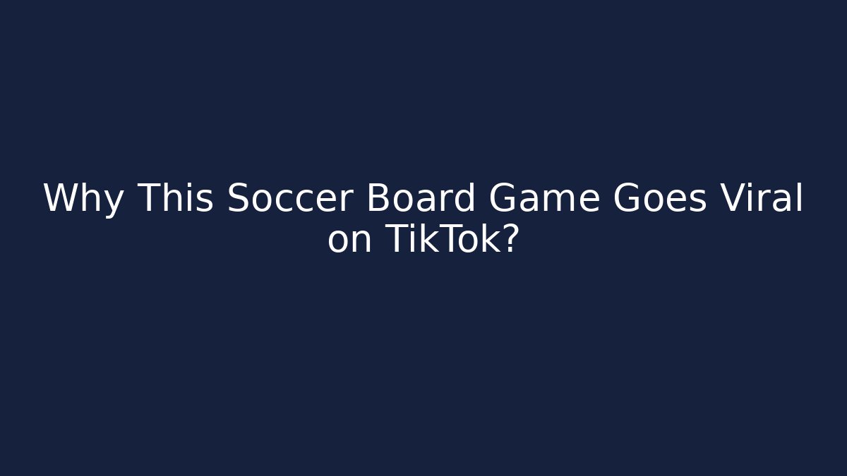 Why This Soccer Board Game Goes Viral on TikTok?