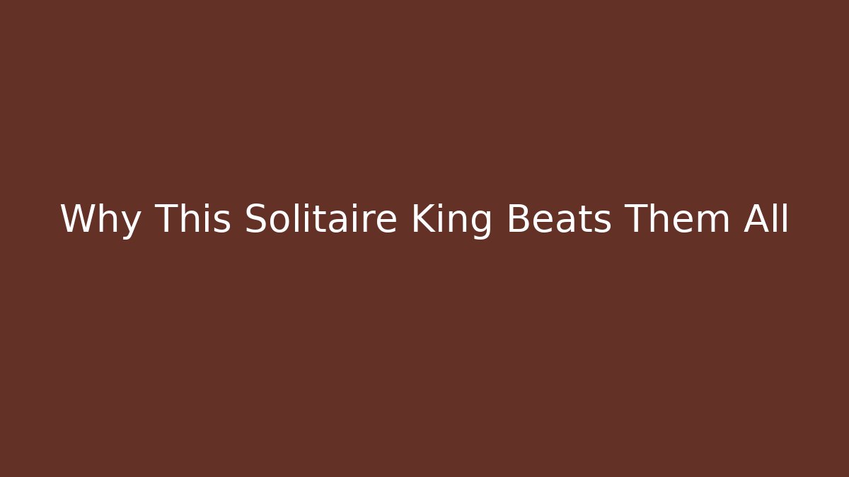 Why This Solitaire King Beats Them All