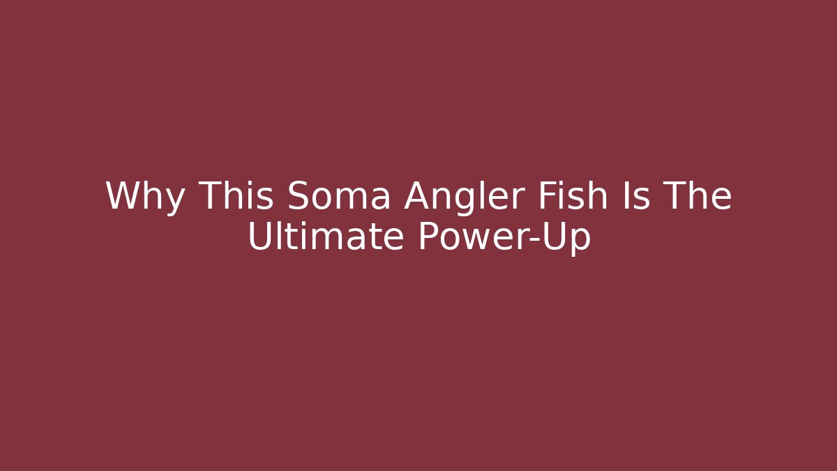 Why This Soma Angler Fish Is The Ultimate Power-Up
