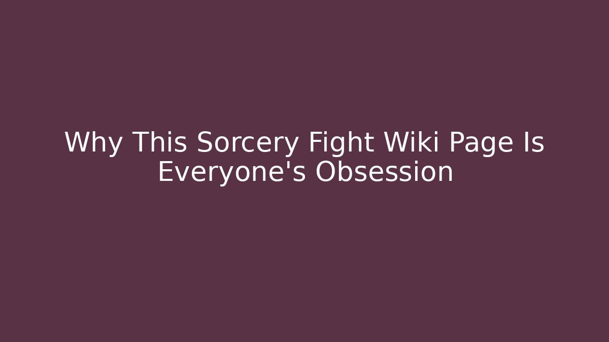 Why This Sorcery Fight Wiki Page Is Everyone's Obsession