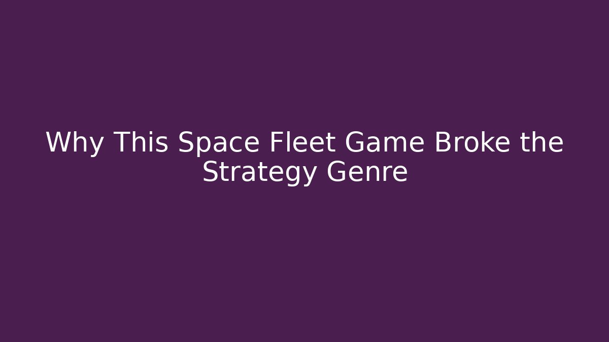 Why This Space Fleet Game Broke the Strategy Genre