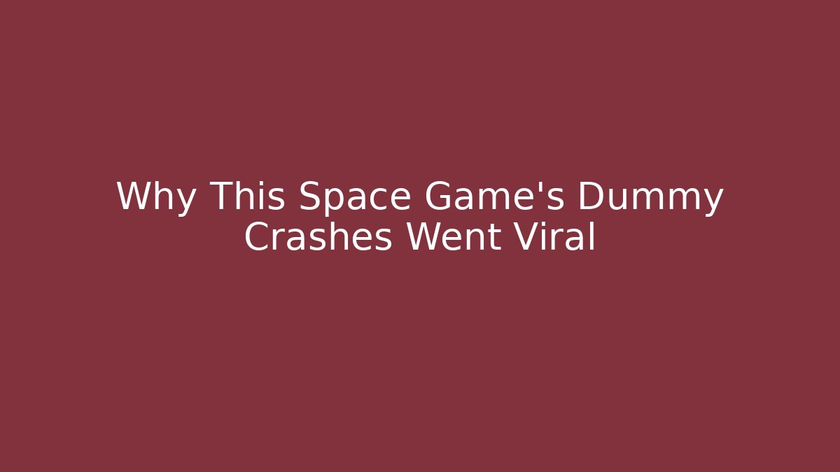Why This Space Game’s Dummy Crashes Went Viral