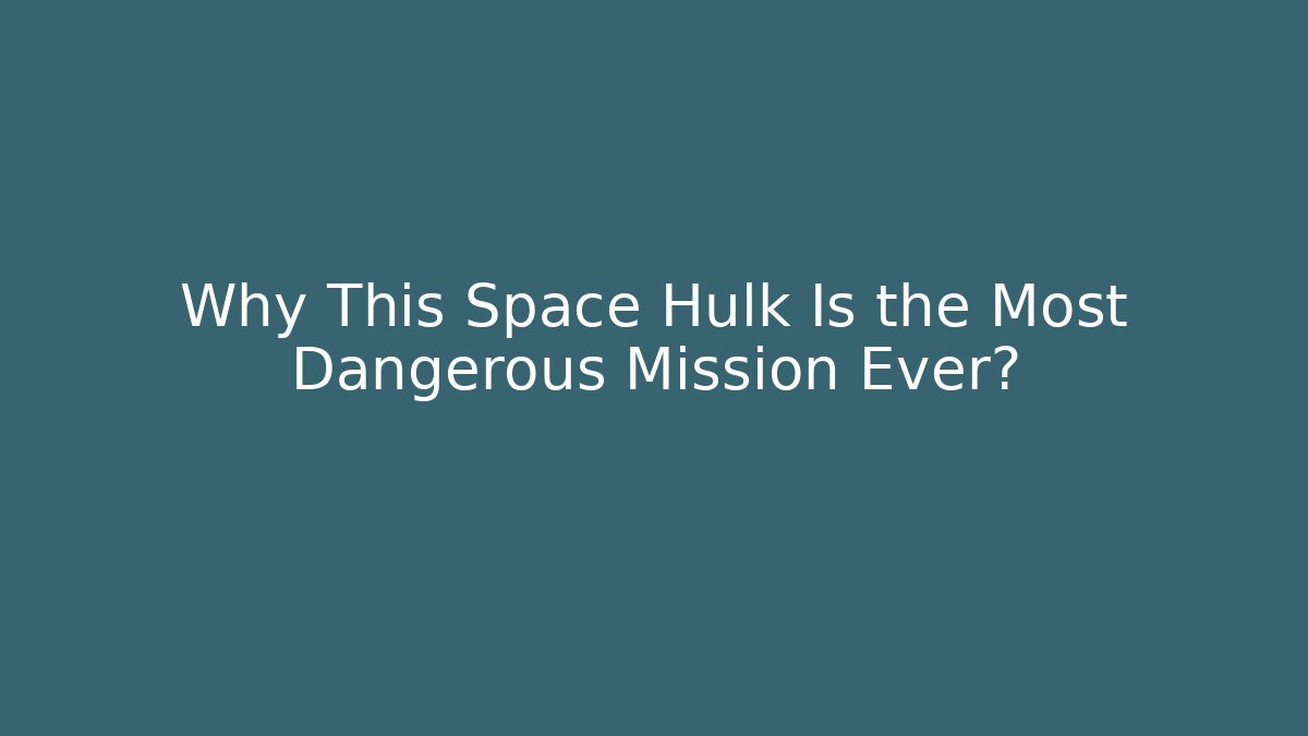 Why This Space Hulk Is the Most Dangerous Mission Ever? - Critter Realm