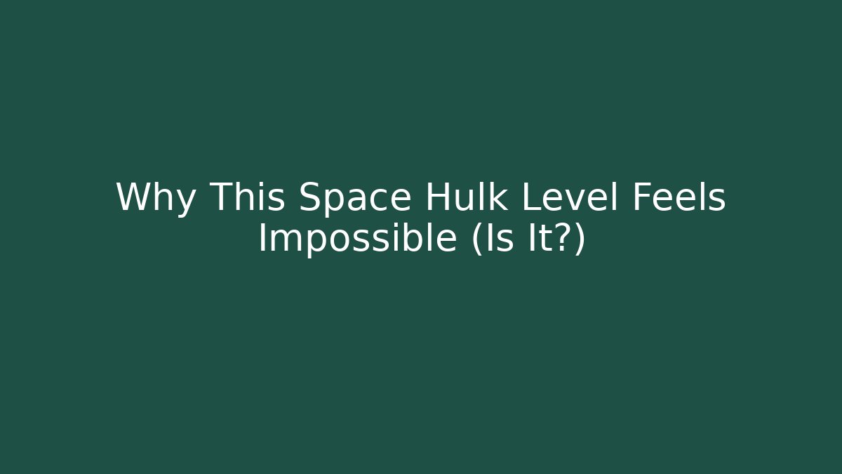 Why This Space Hulk Level Feels Impossible (Is It?)