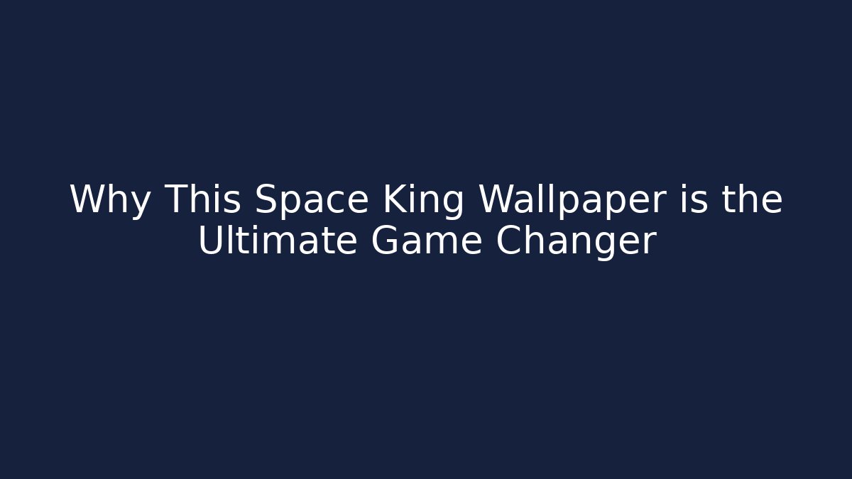 Why This Space King Wallpaper is the Ultimate Game Changer