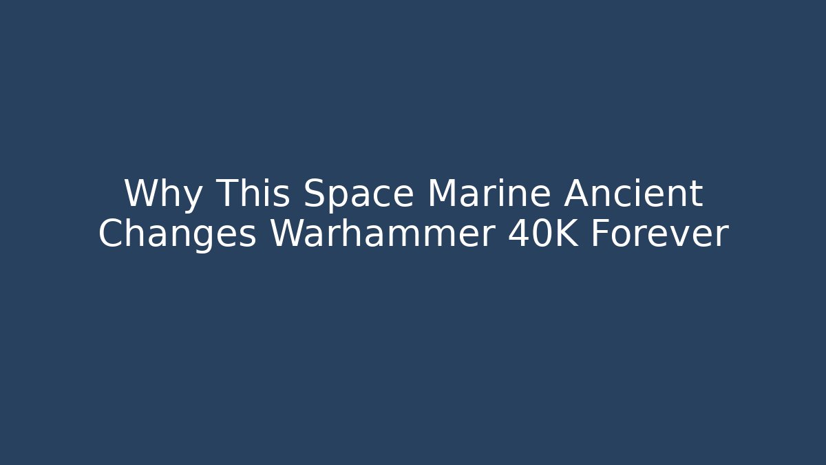 Why This Space Marine Ancient Changes Warhammer 40K Forever