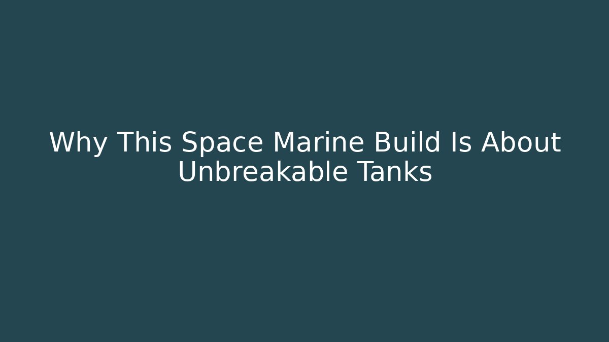 Why This Space Marine Build Is About Unbreakable Tanks