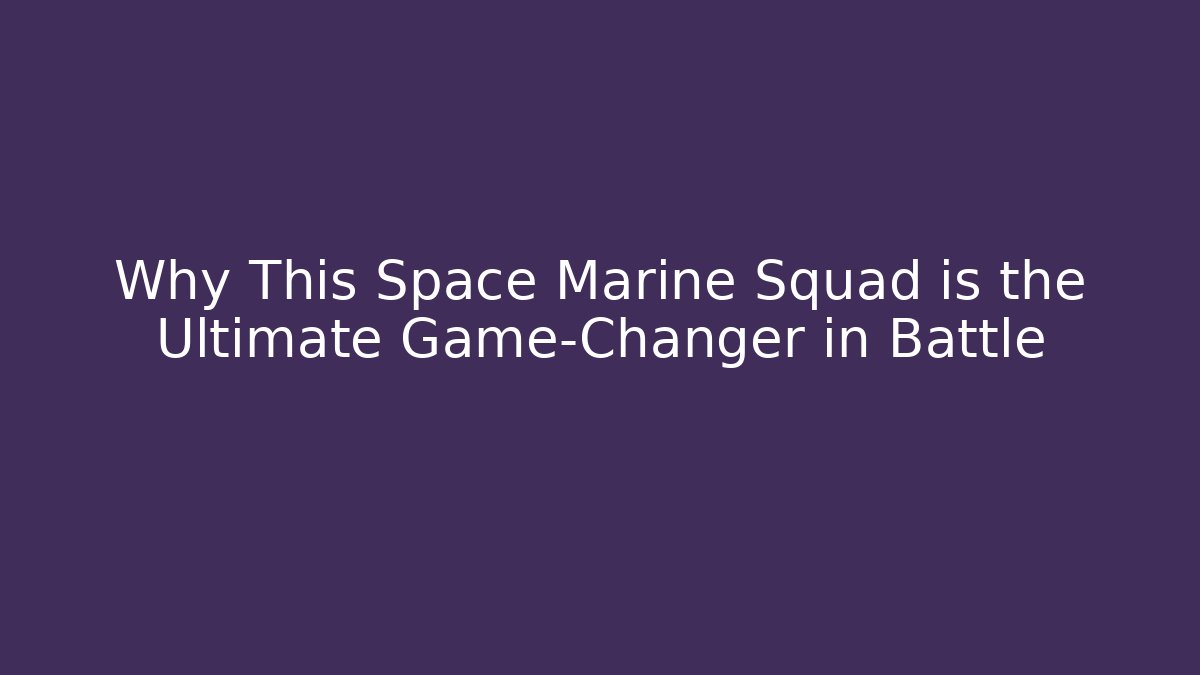 Why This Space Marine Squad is the Ultimate Game-Changer in Battle