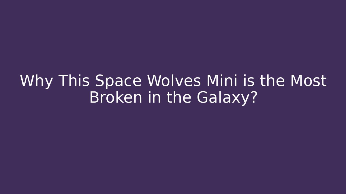 Why This Space Wolves Mini is the Most Broken in the Galaxy? - Critter Realm