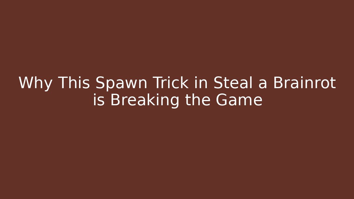 Why This Spawn Trick in Steal a Brainrot is Breaking the Game