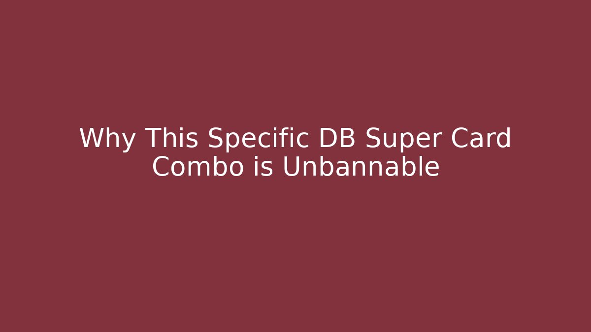 Why This Specific DB Super Card Combo is Unbannable