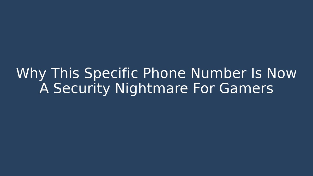 Why This Specific Phone Number Is Now A Security Nightmare For Gamers