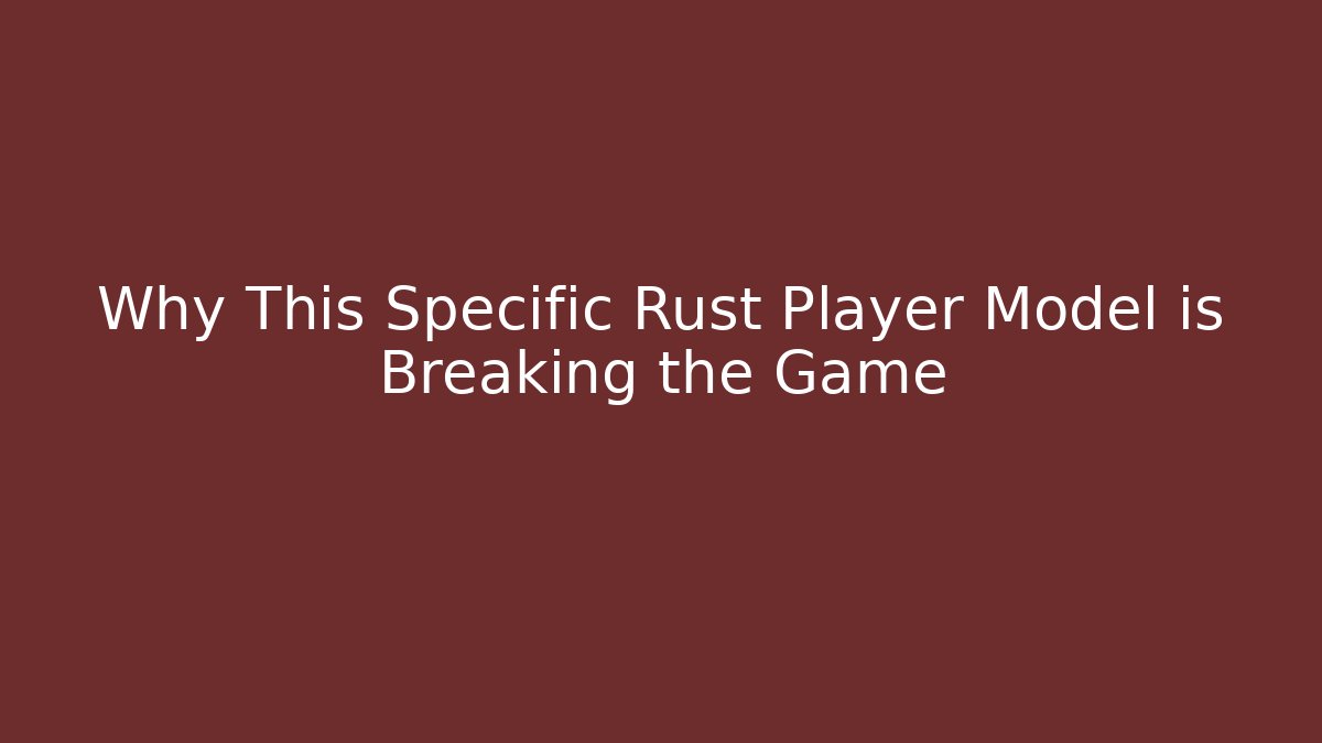 Why This Specific Rust Player Model is Breaking the Game