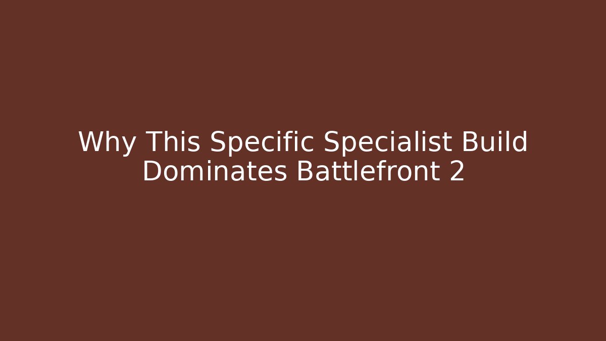 Why This Specific Specialist Build Dominates Battlefront 2