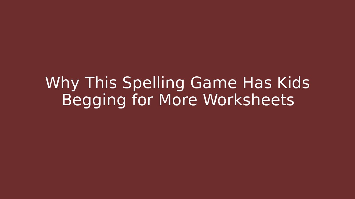 Why This Spelling Game Has Kids Begging for More Worksheets