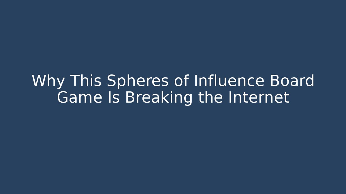 Why This Spheres of Influence Board Game Is Breaking the Internet