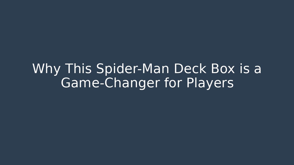 Why This Spider-Man Deck Box is a Game-Changer for Players