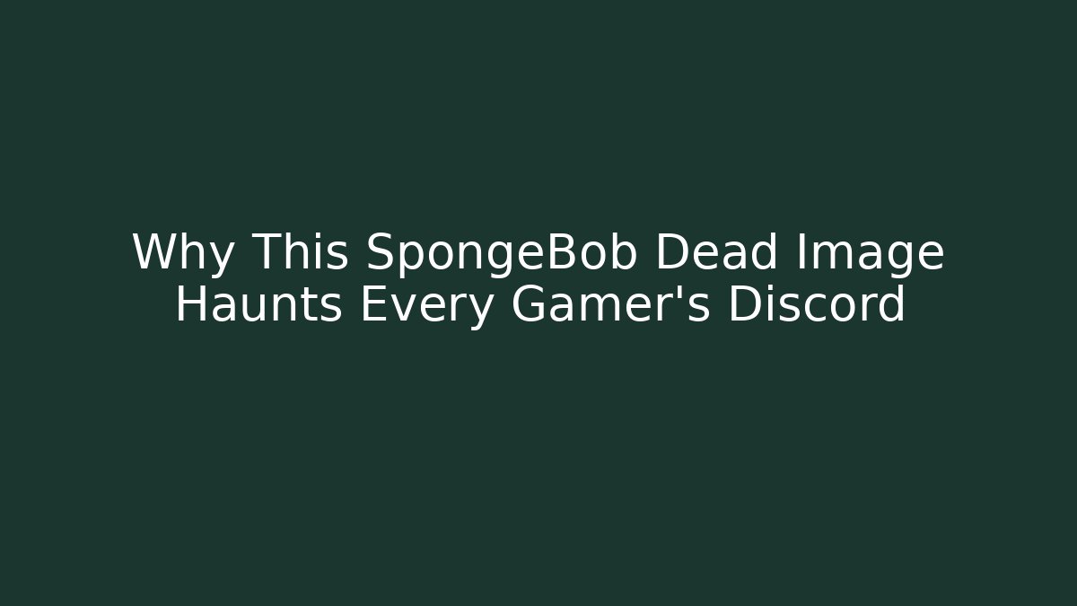 Why This SpongeBob Dead Image Haunts Every Gamer's Discord