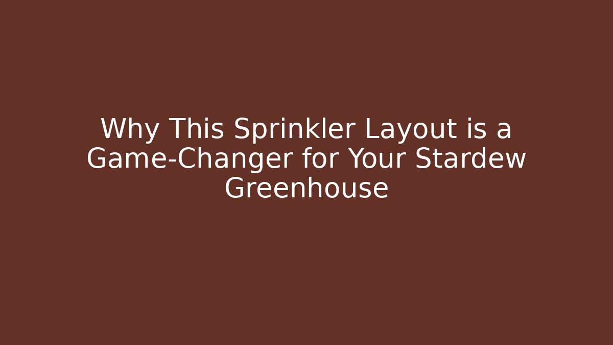 Why This Sprinkler Layout is a Game-Changer for Your Stardew Greenhouse