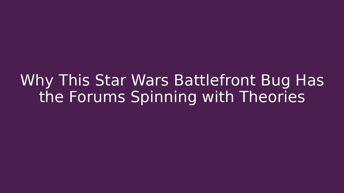 Why This Star Wars Battlefront Bug Has the Forums Spinning with Theories - Critter Realm