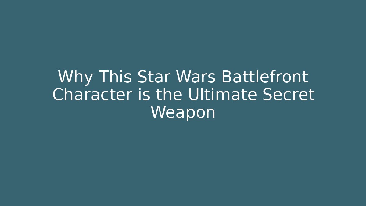 Why This Star Wars Battlefront Character is the Ultimate Secret Weapon