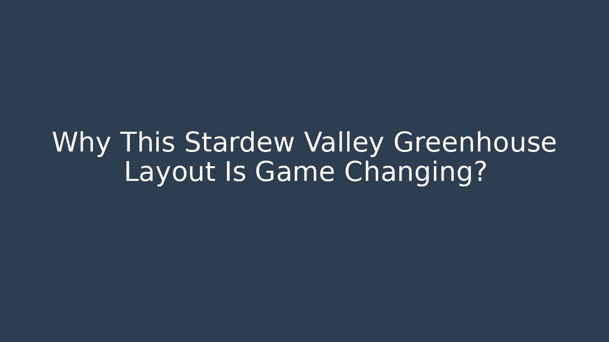 Why This Stardew Valley Greenhouse Layout Is Game Changing?