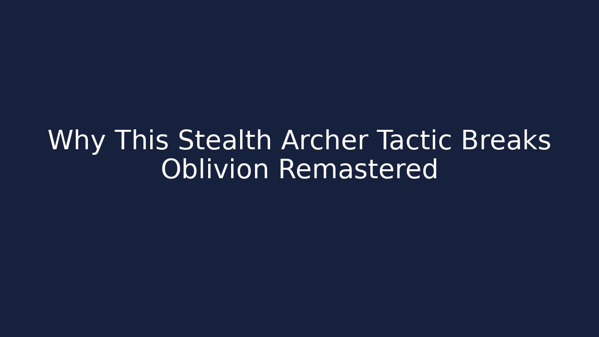 Why This Stealth Archer Tactic Breaks Oblivion Remastered - Critter Realm