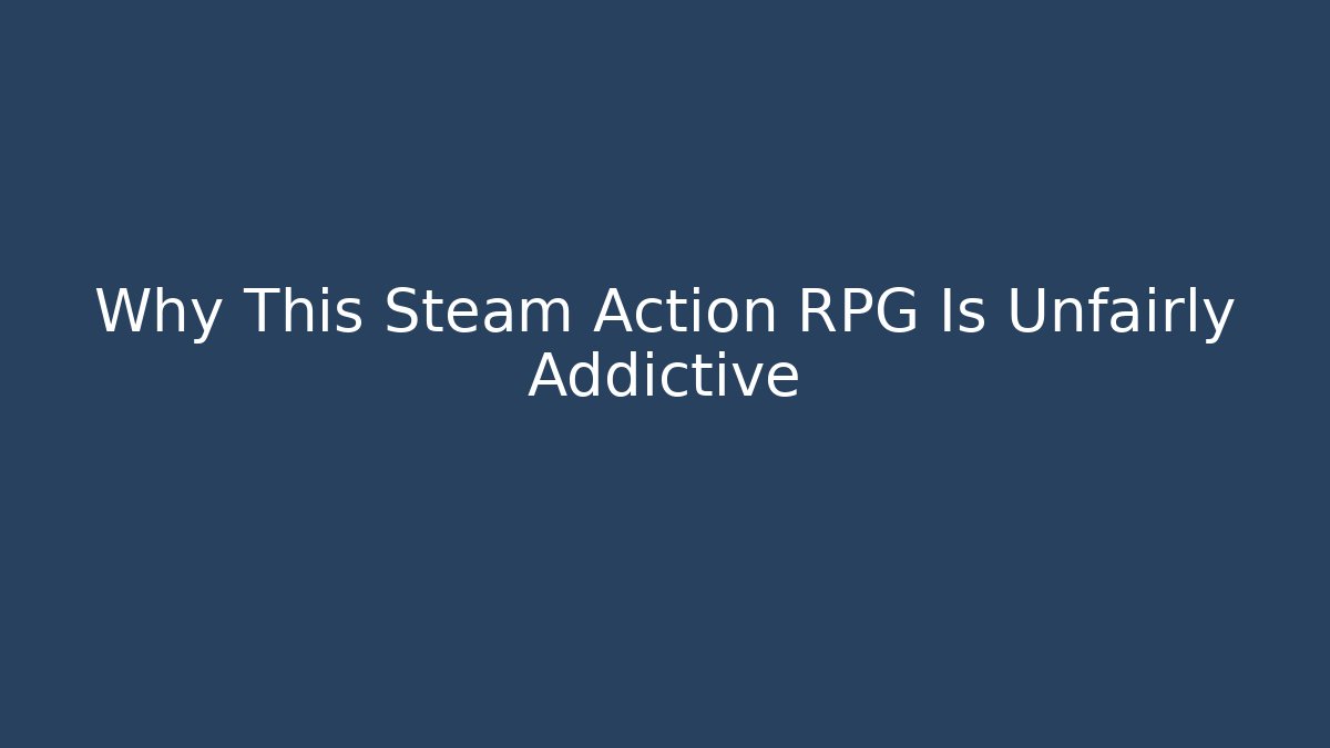Why This Steam Action RPG Is Unfairly Addictive