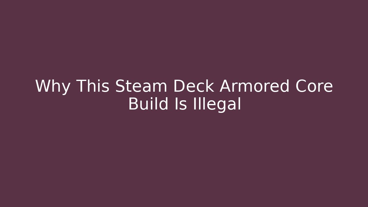 Why This Steam Deck Armored Core Build Is Illegal
