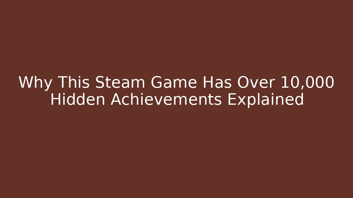 Why This Steam Game Has Over 10,000 Hidden Achievements Explained