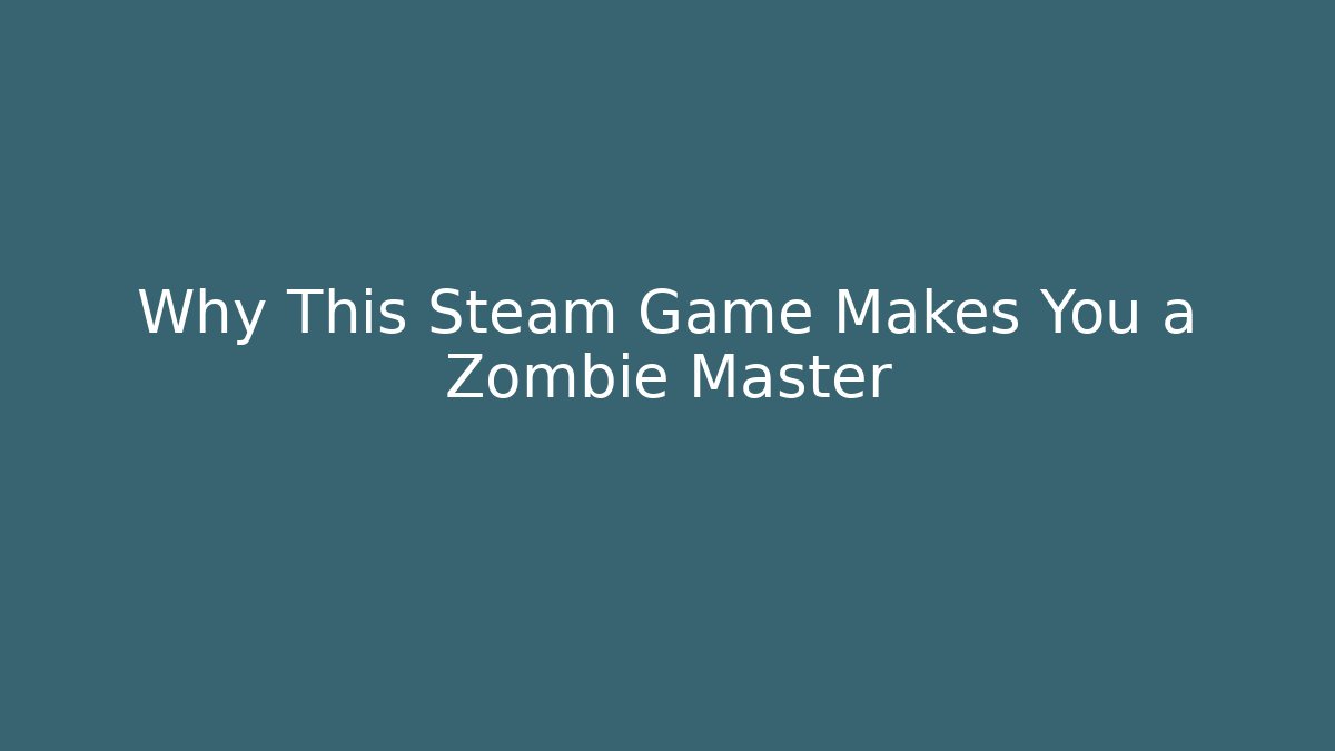 Why This Steam Game Makes You a Zombie Master
