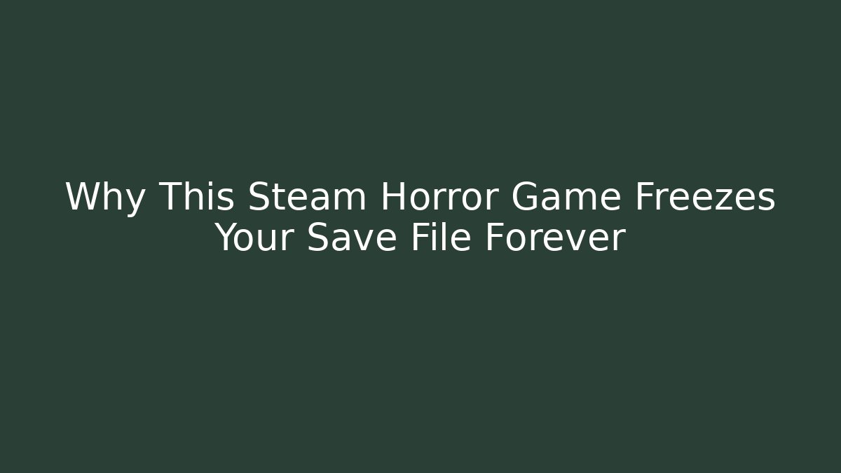 Why This Steam Horror Game Freezes Your Save File Forever