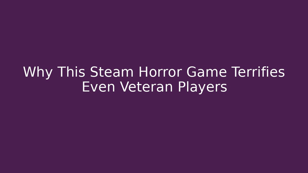 Why This Steam Horror Game Terrifies Even Veteran Players - Critter Realm