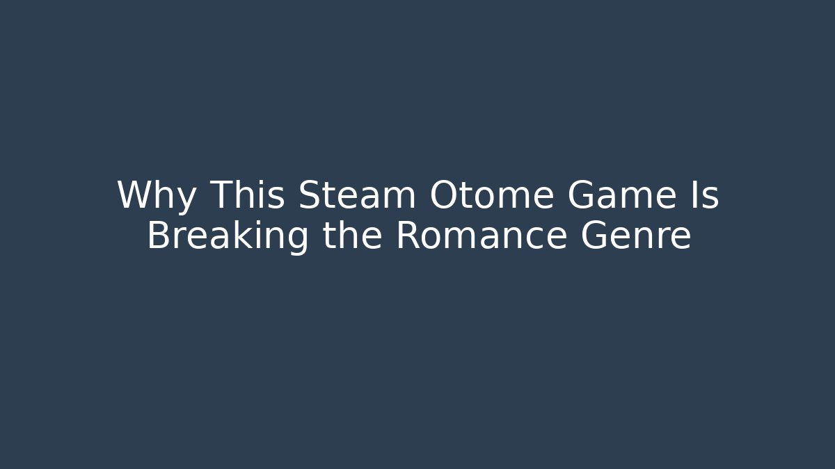 Why This Steam Otome Game Is Breaking the Romance Genre