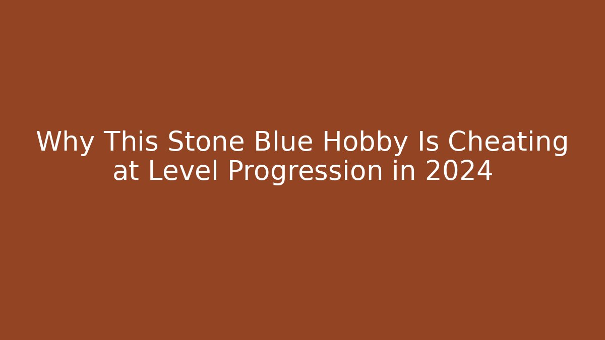 Why This Stone Blue Hobby Is Cheating at Level Progression in 2024