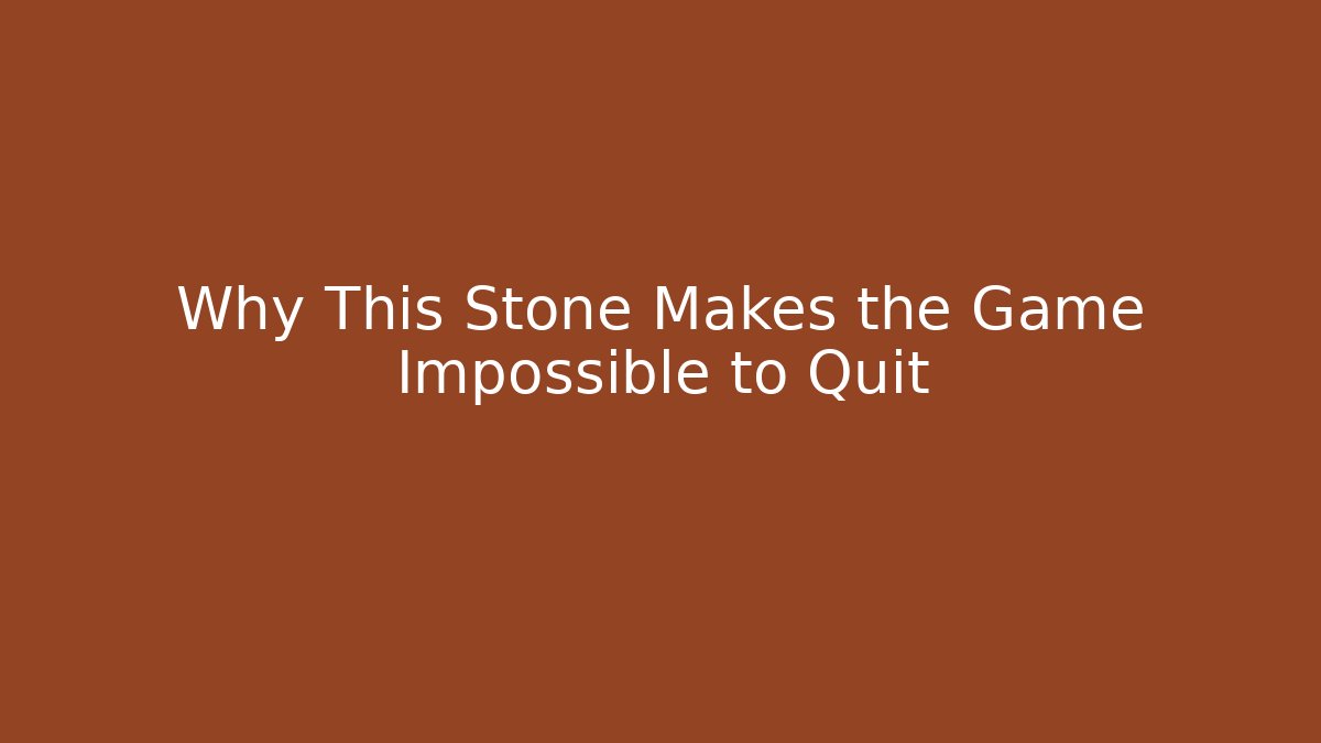 Why This Stone Makes the Game Impossible to Quit