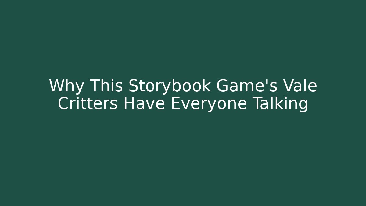 Why This Storybook Game's Vale Critters Have Everyone Talking