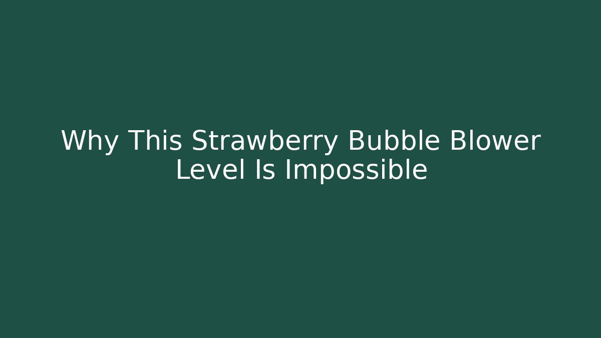 Why This Strawberry Bubble Blower Level Is Impossible - Critter Realm
