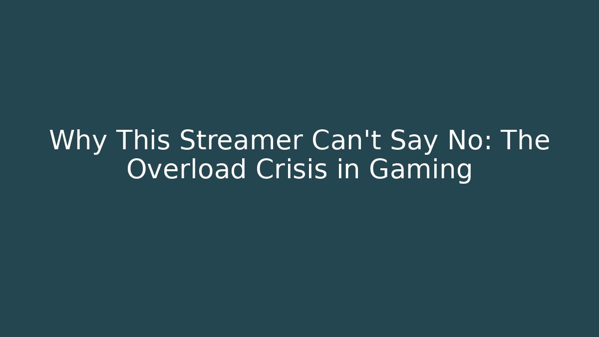 Why This Streamer Can't Say No: The Overload Crisis in Gaming