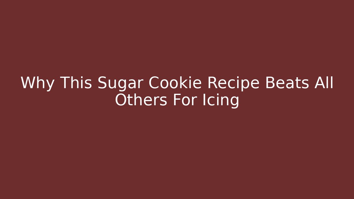 Why This Sugar Cookie Recipe Beats All Others For Icing
