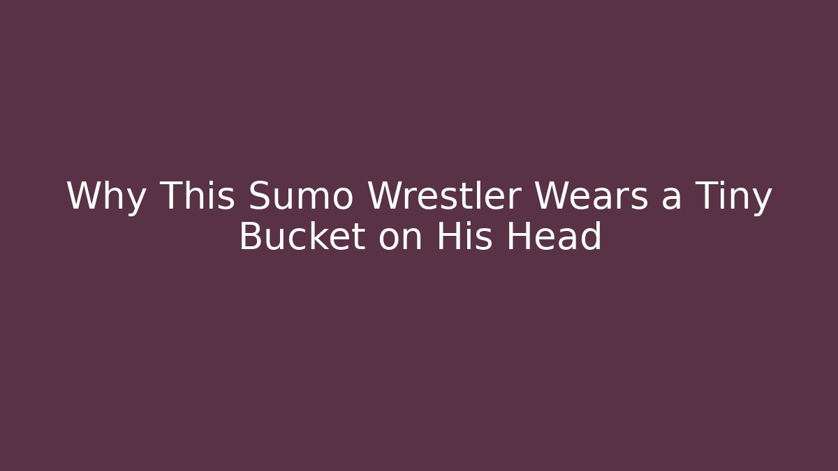 Why This Sumo Wrestler Wears a Tiny Bucket on His Head