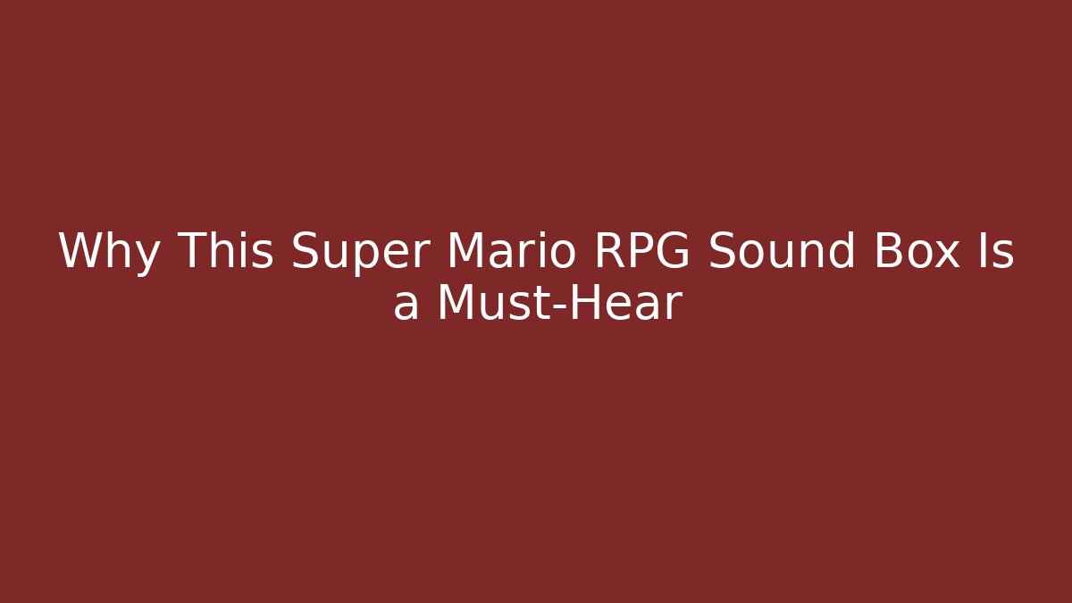 Why This Super Mario RPG Sound Box Is a Must-Hear