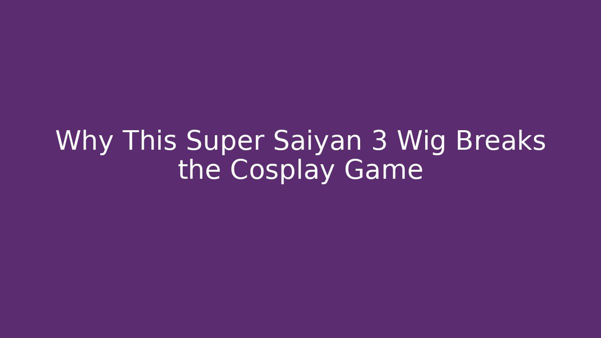 Why This Super Saiyan 3 Wig Breaks the Cosplay Game